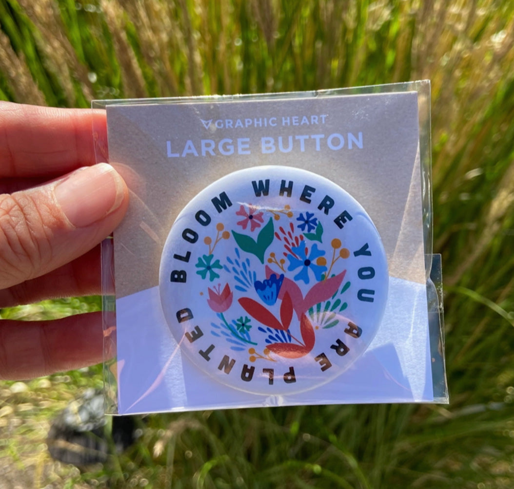 Bloom Where You are Planted - Large Button